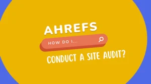 How to Conduct a Website Audit with Ahrefs Software