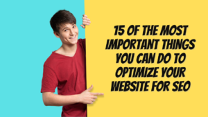 15 of the Most Important Things You Can Do to Optimize Your Website for SEO